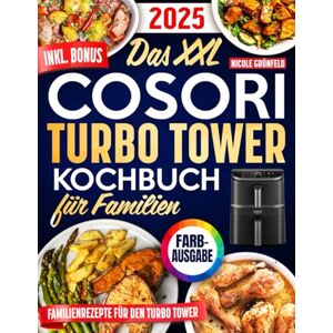 Grünfeld, Nicole Das XXL COSORI Turbo Tower Kochbuch für Familien: Gesunde, schnelle und leckere Rezepte, in 20 Minuten auf dem Tisch und perfekt abgestimmt auf alle Funktionen deiner Turbo Tower-Heißluftfritteuse Grünfeld, Nicole Das XXL COSORI Turbo Tower Kochbuch für Familien: Gesunde, schnelle und leckere Rezepte, in 20 Minuten auf dem Tisch und perfekt abgestimmt auf alle Funktionen deiner Turbo Tower-Heißluftfritteuse