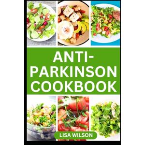Wilson ANTI-PARKINSON COOKBOOK: Delicious Recipes to Prevent Parkinson Disease and Boost Brain Health Wilson ANTI-PARKINSON COOKBOOK: Delicious Recipes to Prevent Parkinson Disease and Boost Brain Health