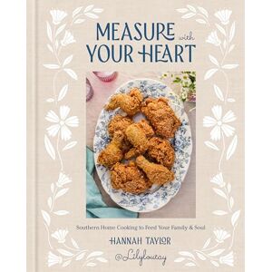 Taylor Measure with Your Heart: Southern Home Cooking to Feed Your Family and Soul: A Cookbook Taylor Measure with Your Heart: Southern Home Cooking to Feed Your Family and Soul: A Cookbook