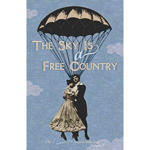 Current, Alternating The Sky Is a Free Country: The Luminaire Award Anthology Volume I Current, Alternating The Sky Is a Free Country: The Luminaire Award Anthology Volume I