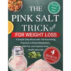 Jordan, Dr. Mary The Pink Salt Trick Recipe for Weight Loss: A Simple Daily Ritual with 100 Nourishing Practices to Boost Metabolism, Melt Fat, and Improve Your Health Naturally Jordan, Dr. Mary The Pink Salt Trick Recipe for Weight Loss: A Simple Daily Ritual with 100 Nourishing Practices to Boost Metabolism, Melt Fat, and Improve Your Health Naturally