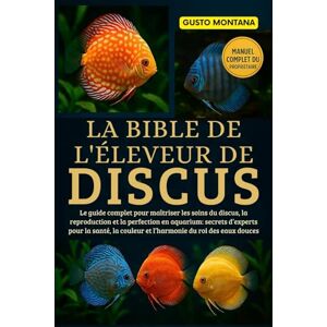 MONTANA, GUSTO LA BIBLE DE L’ÉLEVEUR DE DISCUS: Le guide complet pour maîtriser les soins du discus, la reproduction et la perfection en aquarium: secrets d’experts ... couleur et l’harmonie du roi des eaux douces MONTANA, GUSTO LA BIBLE DE L’ÉLEVEUR DE DISCUS: Le guide complet pour maîtriser les soins du discus, la reproduction et la perfection en aquarium: secrets d’experts ... couleur et l’harmonie du roi des eaux douces