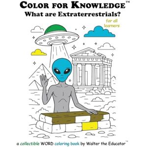 Walter the Educator Color for Knowledge: What are Extraterrestrials? ('s Color for Knowledge(tm) Book) Walter the Educator Color for Knowledge: What are Extraterrestrials? ('s Color for Knowledge(tm) Book)
