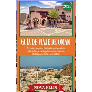 ELLIS, NOVA GUÍA DE VIAJE DE OMÁN 2025: Aventuras en el desierto, encuentros culturales y escapadas costeras en el Sultanato de la Serenidad ELLIS, NOVA GUÍA DE VIAJE DE OMÁN 2025: Aventuras en el desierto, encuentros culturales y escapadas costeras en el Sultanato de la Serenidad