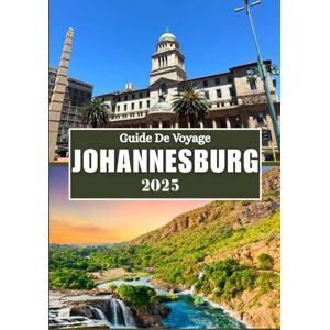 Rivers, Aiden JOHANNESBURG GUIDE DE VOYAGE 2025: Explorez le cœur de l'Afrique du Sud : art, patrimoine et aventure vous attendent Rivers, Aiden JOHANNESBURG GUIDE DE VOYAGE 2025: Explorez le cœur de l'Afrique du Sud : art, patrimoine et aventure vous attendent