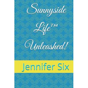 Six, Jennifer Sunnyside Life™ Unleashed! Six, Jennifer Sunnyside Life™ Unleashed!