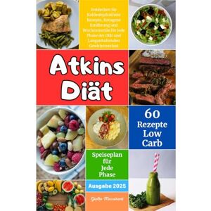 Massironi, Giulio Atkins Diät: Entdecken Sie Kohlenhydratfreie Rezepte, Ketogene Ernährung und Wochenmenüs für Jede Phase der Diät und Langanhaltenden Gewichtsverlust Massironi, Giulio Atkins Diät: Entdecken Sie Kohlenhydratfreie Rezepte, Ketogene Ernährung und Wochenmenüs für Jede Phase der Diät und Langanhaltenden Gewichtsverlust
