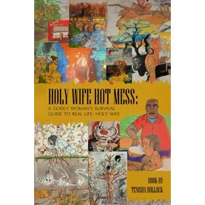 M. Bullock, Tenisha HOLY, HOT MESS:: A Godly Woman's Survival Guide To Real Life M. Bullock, Tenisha HOLY, HOT MESS:: A Godly Woman's Survival Guide To Real Life