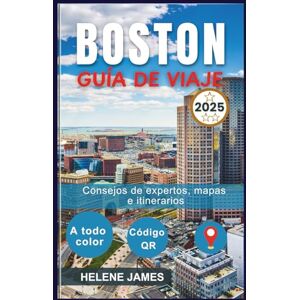 James, Helene BOSTÓN GUÍA DE VIAJE 2025: Explora el Freedom Trail, Harvard, Fenway Park y más Itinerarios, mapas, consejos locales y joyas ocultas James, Helene BOSTÓN GUÍA DE VIAJE 2025: Explora el Freedom Trail, Harvard, Fenway Park y más Itinerarios, mapas, consejos locales y joyas ocultas