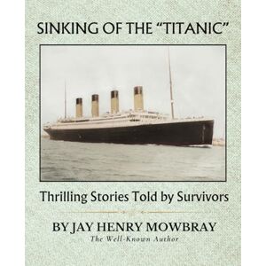Mowbray, Jay Henry Sinking of the Titanic: Thrilling Stories Told by Survivors Mowbray, Jay Henry Sinking of the Titanic: Thrilling Stories Told by Survivors