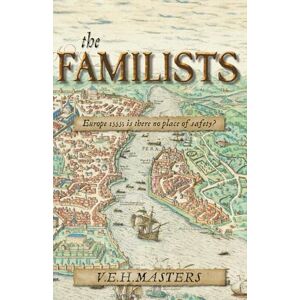 Masters, V E H The Familists: A Tale of Faith, Family and Survival in 16th Century Europe: A Tale of Faith, Family and Survival in 16th Century Europe (The Seton Chronicles Book 4) Masters, V E H The Familists: A Tale of Faith, Family and Survival in 16th Century Europe: A Tale of Faith, Family and Survival in 16th Century Europe (The Seton Chronicles Book 4)