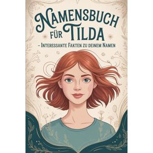 Droos, Lukas Namensbuch für Tilda: Interessante Fakten zu deinem Namen: Ein persönliches Buch voller Herkunft, Bedeutung, Geschichte, Fun Facts und kreativer Ideen rund um den Vornamen Tilda Droos, Lukas Namensbuch für Tilda: Interessante Fakten zu deinem Namen: Ein persönliches Buch voller Herkunft, Bedeutung, Geschichte, Fun Facts und kreativer Ideen rund um den Vornamen Tilda