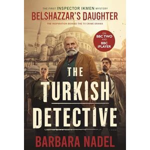 Nadel, Barbara Belshazzar's Daughter (Inspector Ikmen Mystery 1): Inspiration for THE TURKISH DETECTIVE, BBC Two's sensational new TV series Nadel, Barbara Belshazzar's Daughter (Inspector Ikmen Mystery 1): Inspiration for THE TURKISH DETECTIVE, BBC Two's sensational new TV series