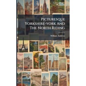 Andrews, William Picturesque Yorkshire-york And The North Riding Andrews, William Picturesque Yorkshire-york And The North Riding