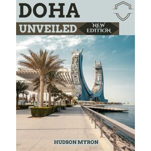 Myron, Hudson Doha Unveiled (New Edition): The Ultimate Travel Guide (Hudson Myron's travel Guides) Myron, Hudson Doha Unveiled (New Edition): The Ultimate Travel Guide (Hudson Myron's travel Guides)