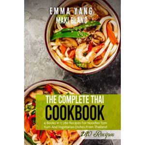 Blanc, Maki The Complete Thai Cookbook: 4 Books in 1: 280 Recipes For Noodles Tom Yum And Vegetarian Dishes From Thailand Blanc, Maki The Complete Thai Cookbook: 4 Books in 1: 280 Recipes For Noodles Tom Yum And Vegetarian Dishes From Thailand