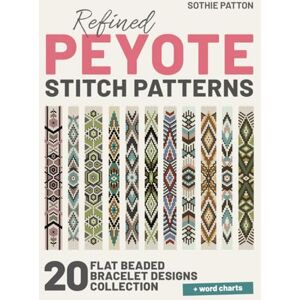 Patton, Sothie Refined Peyote Stitch Patterns: 20 Flat Beaded Bracelet Designs Collection Odd-count Projects (Peyote Beading Patterns) Patton, Sothie Refined Peyote Stitch Patterns: 20 Flat Beaded Bracelet Designs Collection Odd-count Projects (Peyote Beading Patterns)
