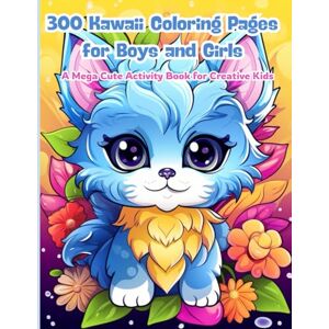 J. Sykes, Gary 300 Kawaii Coloring Pages for Boys and Girls: A Mega Cute Activity Book for Creative Kids: Big Book of Kawaii Cuteness! Perfect for Kids Ages 3–8 Who Love Coloring Smiling Things J. Sykes, Gary 300 Kawaii Coloring Pages for Boys and Girls: A Mega Cute Activity Book for Creative Kids: Big Book of Kawaii Cuteness! Perfect for Kids Ages 3–8 Who Love Coloring Smiling Things