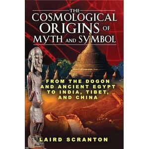 Scranton, Laird The Cosmological Origins of Myth and Symbol: From the Dogon and Ancient Egypt to India, Tibet, and China Scranton, Laird The Cosmological Origins of Myth and Symbol: From the Dogon and Ancient Egypt to India, Tibet, and China