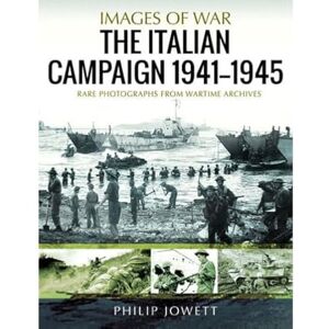 Jowett, Philip The Italian Campaign, 1943 1945: Rare Photographs from Wartime Archives (Images of War) Jowett, Philip The Italian Campaign, 1943 1945: Rare Photographs from Wartime Archives (Images of War)