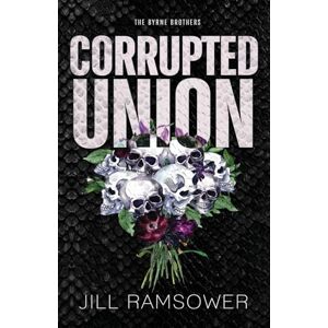 Ramsower, Jill Corrupted Union: Special Print Edition: A Forced Marriage Mafia Romance: 3 (The Byrne Brothers) Ramsower, Jill Corrupted Union: Special Print Edition: A Forced Marriage Mafia Romance: 3 (The Byrne Brothers)