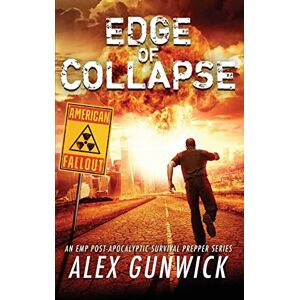 Gunwick, Alex Edge of Collapse: An EMP Post-Apocalyptic Survival Prepper Series: Volume 1 (American Fallout) Gunwick, Alex Edge of Collapse: An EMP Post-Apocalyptic Survival Prepper Series: Volume 1 (American Fallout)