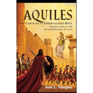 Vásquez, José Luis Aquiles: EL CANTO DE LA INMORTALIDAD ROTA (MITOLOGÍA GRIEGA, DIOSES Y DIOSAS, CANTOS Y HÉROES) Vásquez, José Luis Aquiles: EL CANTO DE LA INMORTALIDAD ROTA (MITOLOGÍA GRIEGA, DIOSES Y DIOSAS, CANTOS Y HÉROES)