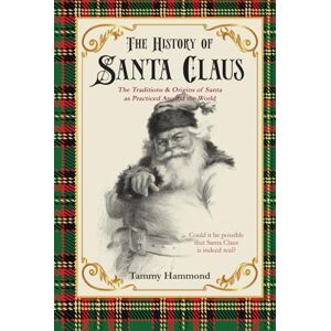 Hammond, Tammy The History Of Santa Claus: The Traditions & Origins of Santa as Practiced Around the World Hammond, Tammy The History Of Santa Claus: The Traditions & Origins of Santa as Practiced Around the World