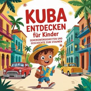 Hemm, Ida Kuba für Kinder – Sehenswürdigkeiten und Geschichte zum Staunen: Magische Geschichten über Strände, Städte, Musik und Traditionen – liebevoll erzählt für Kinder von 4–7 Jahren Hemm, Ida Kuba für Kinder – Sehenswürdigkeiten und Geschichte zum Staunen: Magische Geschichten über Strände, Städte, Musik und Traditionen – liebevoll erzählt für Kinder von 4–7 Jahren