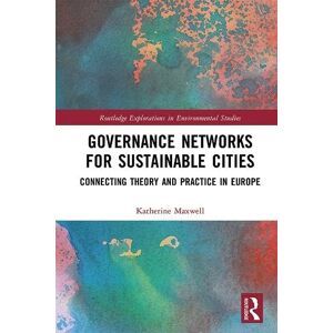 Routledge Governance Networks for Sustainable Cities: Connecting Theory and Practice in Europe ( Explorations in Environmental Studies) Routledge Governance Networks for Sustainable Cities: Connecting Theory and Practice in Europe ( Explorations in Environmental Studies)