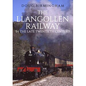 Birmingham, Doug The Llangollen Railway in the Late Twentieth Century Birmingham, Doug The Llangollen Railway in the Late Twentieth Century