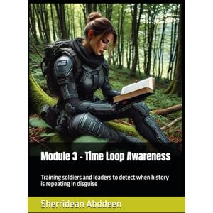Abddeen, Sherridean Ann-Marie Module 3 Time Loop Awareness: Training soldiers and leaders to detect when history is repeating in disguise Abddeen, Sherridean Ann-Marie Module 3 Time Loop Awareness: Training soldiers and leaders to detect when history is repeating in disguise