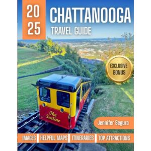 Segura, Jennifer Chattanooga Travel Guide 2025: Where Scenic Mountains, Riverfront Adventures & Southern Charm Come to Life (Top Travel Series) Segura, Jennifer Chattanooga Travel Guide 2025: Where Scenic Mountains, Riverfront Adventures & Southern Charm Come to Life (Top Travel Series)