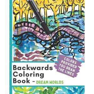 Craft Backwards Coloring Book Dream Worlds: Inverse Coloring Book Painted Pictures Provided, You Draw The Lines Dream World Creation Doodle Activity Craft Backwards Coloring Book Dream Worlds: Inverse Coloring Book Painted Pictures Provided, You Draw The Lines Dream World Creation Doodle Activity