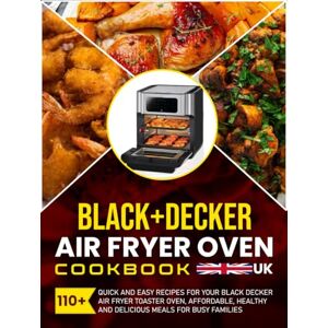 Cordova, Irma Black+Decker Air Fryer Oven Cookbook UK: 110+ Quick and Easy Recipes for Your Black Decker Air Fryer Toaster Oven, Affordable, Healthy and Delicious Meals for Busy Families Cordova, Irma Black+Decker Air Fryer Oven Cookbook UK: 110+ Quick and Easy Recipes for Your Black Decker Air Fryer Toaster Oven, Affordable, Healthy and Delicious Meals for Busy Families