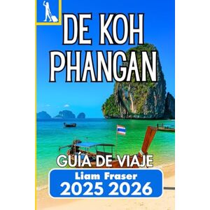 Fraser, Liam DE KOH PHANGAN GUÍA DE VIAJE 2025 2026: Un compañero práctico para las playas, la vida local y los viajes a las islas reales Fraser, Liam DE KOH PHANGAN GUÍA DE VIAJE 2025 2026: Un compañero práctico para las playas, la vida local y los viajes a las islas reales