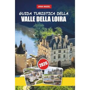 NADEL, JANA VALLE DELLA LOIRA GUIDA DI VIAGGIO 2026: Castelli romantici, villaggi fluviali, rotte vinico, giri panoramici, gastronomia locale e itinerari esperti NADEL, JANA VALLE DELLA LOIRA GUIDA DI VIAGGIO 2026: Castelli romantici, villaggi fluviali, rotte vinico, giri panoramici, gastronomia locale e itinerari esperti
