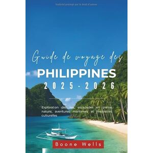Wells, Boone Guide de voyage des Philippines 2025-2026: Exploration des îles, escapades en pleine nature, aventures maritimes et merveilles culturelles Wells, Boone Guide de voyage des Philippines 2025-2026: Exploration des îles, escapades en pleine nature, aventures maritimes et merveilles culturelles