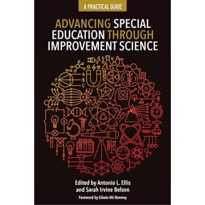 Advancing Special Education Through Improvement Science: A Practical Guide (Improvement Science in Education and Beyond) Advancing Special Education Through Improvement Science: A Practical Guide (Improvement Science in Education and Beyond)