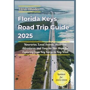 Rhodes, Elvia Florida Keys Road Trip Guide 2025: itineraries, Local Secrets, Must-See Adventures, and Easy-to-Use Maps for Exploring from Key Largo to Key West Rhodes, Elvia Florida Keys Road Trip Guide 2025: itineraries, Local Secrets, Must-See Adventures, and Easy-to-Use Maps for Exploring from Key Largo to Key West