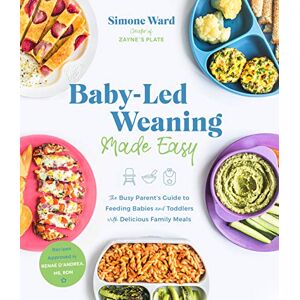 Ward Baby-Led Weaning Made Easy: The Busy Parent's Guide to Feeding Babies and Toddlers with Delicious Family Meals Ward Baby-Led Weaning Made Easy: The Busy Parent's Guide to Feeding Babies and Toddlers with Delicious Family Meals
