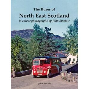 Sinclair, John The Buses of North East Scotland in colour photographs by John Sinclair Sinclair, John The Buses of North East Scotland in colour photographs by John Sinclair