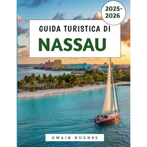 Hughes, Owain Guida Turistica Di Nassau 2025-2026: La tua fuga ideale sull'isola per scoprire il sole, il mare, la storia e i sapori locali Hughes, Owain Guida Turistica Di Nassau 2025-2026: La tua fuga ideale sull'isola per scoprire il sole, il mare, la storia e i sapori locali