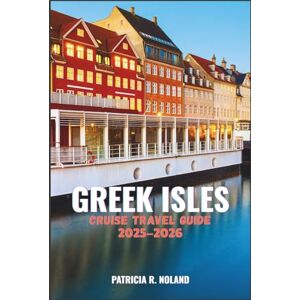 NOLAND, PATRICIA R. GREEK ISLE CRUISE TRAVEL GUIDE 2025–2026: Experience Crystal Waters, Greek Mythology, and Breathtaking Island Hopping NOLAND, PATRICIA R. GREEK ISLE CRUISE TRAVEL GUIDE 2025–2026: Experience Crystal Waters, Greek Mythology, and Breathtaking Island Hopping