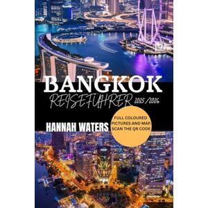 WATERS, HANNAH BANGKOK REISEFÜHRER 2025/2026: Entdecken Sie Die Top-Attraktionen, Versteckten Schätze, Die Lokale Kultur Und Insider-Tipps Für Ein Unvergessliches Abenteuer In Thailands Pulsierender Hauptstadt WATERS, HANNAH BANGKOK REISEFÜHRER 2025/2026: Entdecken Sie Die Top-Attraktionen, Versteckten Schätze, Die Lokale Kultur Und Insider-Tipps Für Ein Unvergessliches Abenteuer In Thailands Pulsierender Hauptstadt