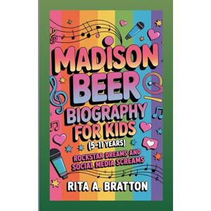 A. Bratton., Rita Madison Beer Biography for Kids (5-11 years).: Rockstar Dreams and Social Media Screams. A. Bratton., Rita Madison Beer Biography for Kids (5-11 years).: Rockstar Dreams and Social Media Screams.