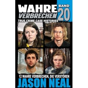 Neal, Jason Wahre Verbrechen: Band 20 (True Crime Case Histories): Zwölf wahre Verbrechen, die verstören (German Edition) (Wahre Verbrechen (True Crime Case Histories)) Neal, Jason Wahre Verbrechen: Band 20 (True Crime Case Histories): Zwölf wahre Verbrechen, die verstören (German Edition) (Wahre Verbrechen (True Crime Case Histories))