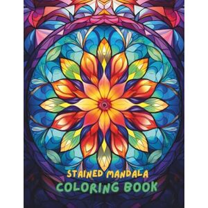 Jones, Amelia Stained Glass Mandala Coloring Book for Adults: 100+ Beautiful Mandala Designs Inspired by Stained Glass Windows Relaxation and Stress Relief Coloring Book for Women and Men Jones, Amelia Stained Glass Mandala Coloring Book for Adults: 100+ Beautiful Mandala Designs Inspired by Stained Glass Windows Relaxation and Stress Relief Coloring Book for Women and Men