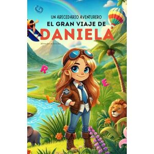 Ruiz de Elvira Glez., Alfonso Un Abecedario Aventurero. El Gran Viaje de Daniela: Cuento infantil educativo personalizado para aprender el abecedario de la A a la Z con actividades, ... para niños de 2 a 5 años y primeros lectores Ruiz de Elvira Glez., Alfonso Un Abecedario Aventurero. El Gran Viaje de Daniela: Cuento infantil educativo personalizado para aprender el abecedario de la A a la Z con actividades, ... para niños de 2 a 5 años y primeros lectores