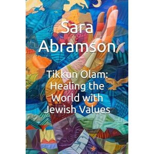 Abramson, Sara Tikkun Olam: Healing the World with Jewish Values Abramson, Sara Tikkun Olam: Healing the World with Jewish Values